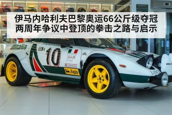 伊马内哈利夫巴黎奥运66公斤级夺冠两周年争议中登顶的拳击之路与启示